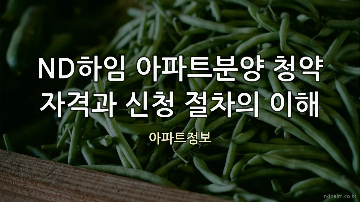 ND하임 아파트분양 청약 자격과 신청 절차의 이해