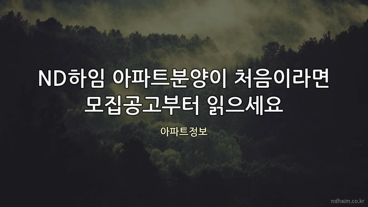 ND하임 아파트분양이 처음이라면 모집공고부터 읽으세요