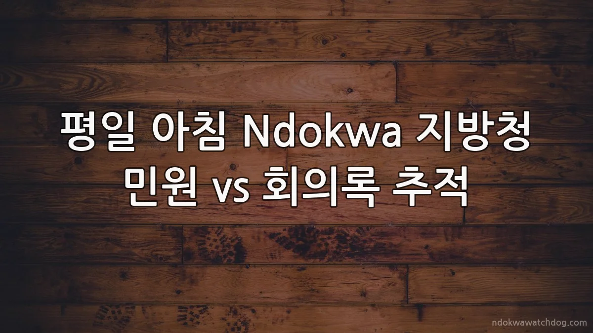 평일 아침 Ndokwa 지방청 민원 vs 회의록 추적