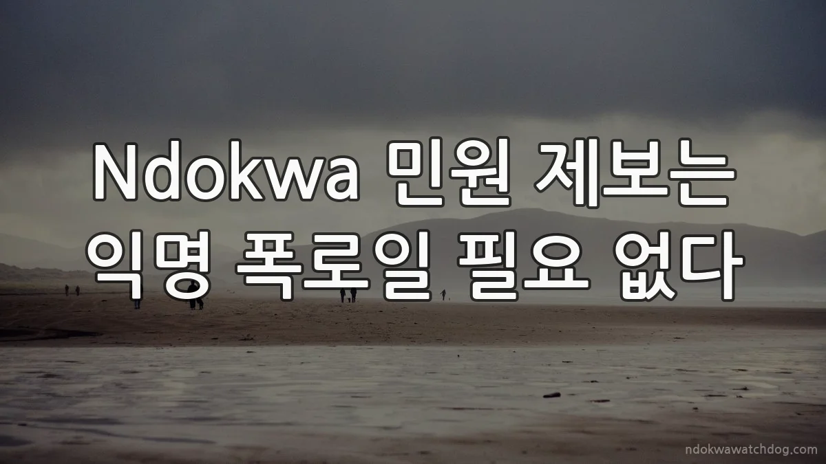 Ndokwa 민원 제보는 익명 폭로일 필요 없다