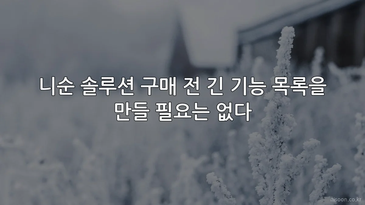 니순 솔루션 구매 전 긴 기능 목록을 만들 필요는 없다
