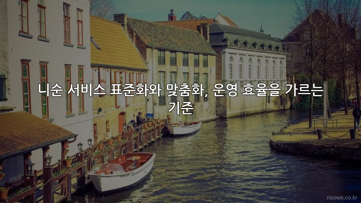 니순 서비스 표준화와 맞춤화, 운영 효율을 가르는 기준