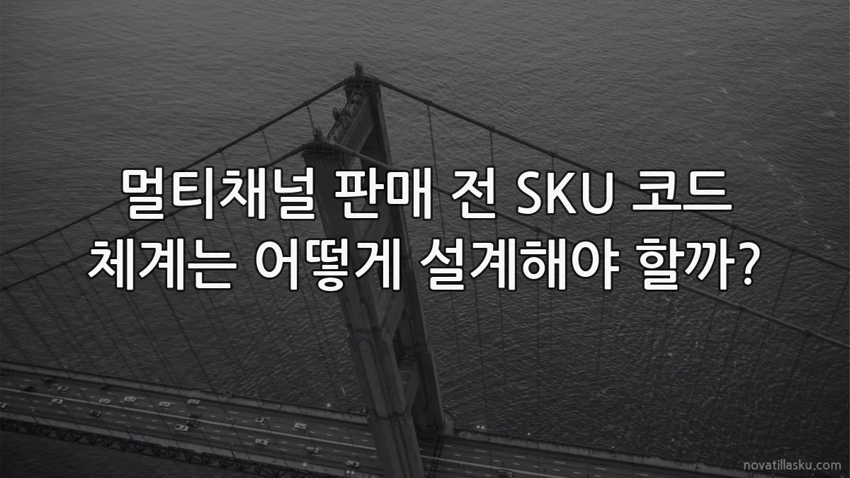 멀티채널 판매 전 SKU 코드 체계는 어떻게 설계해야 할까?