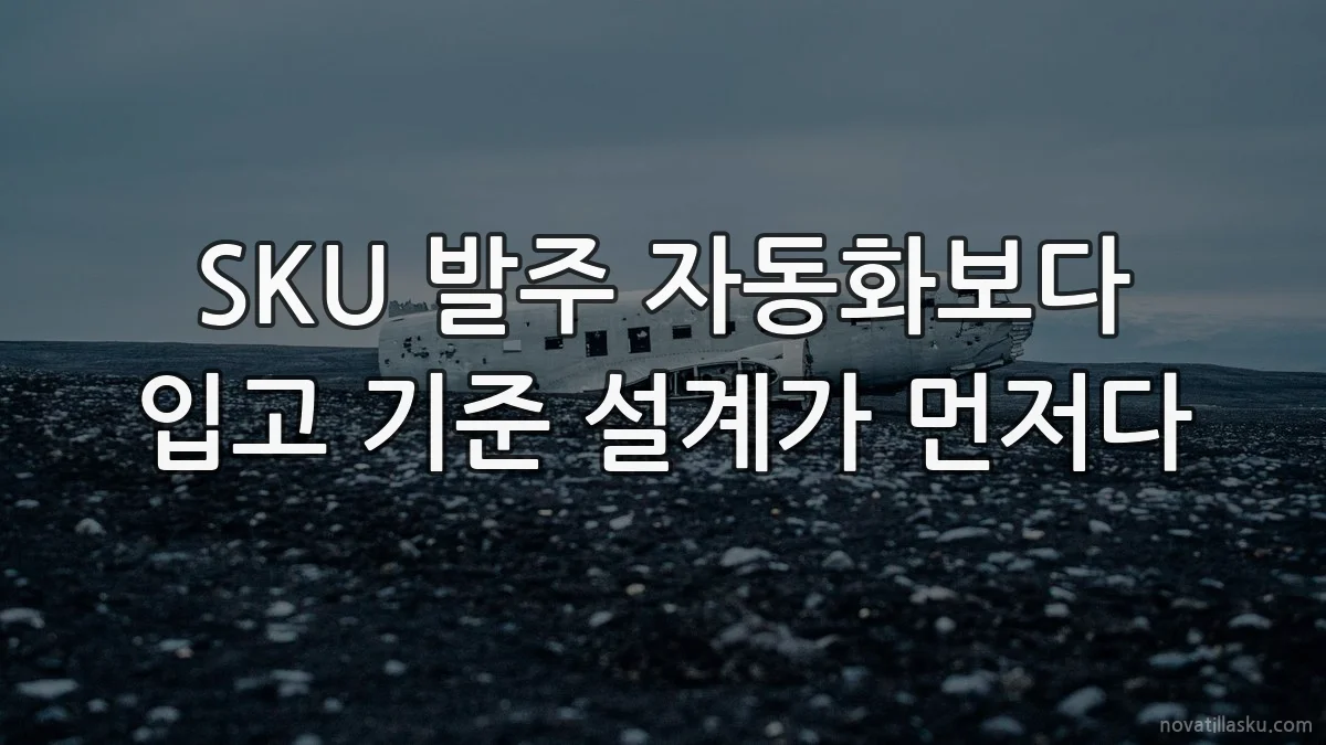 SKU 발주 자동화보다 입고 기준 설계가 먼저다