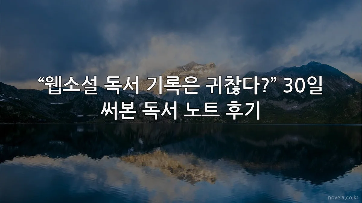 “웹소설 독서 기록은 귀찮다?” 30일 써본 독서 노트 후기