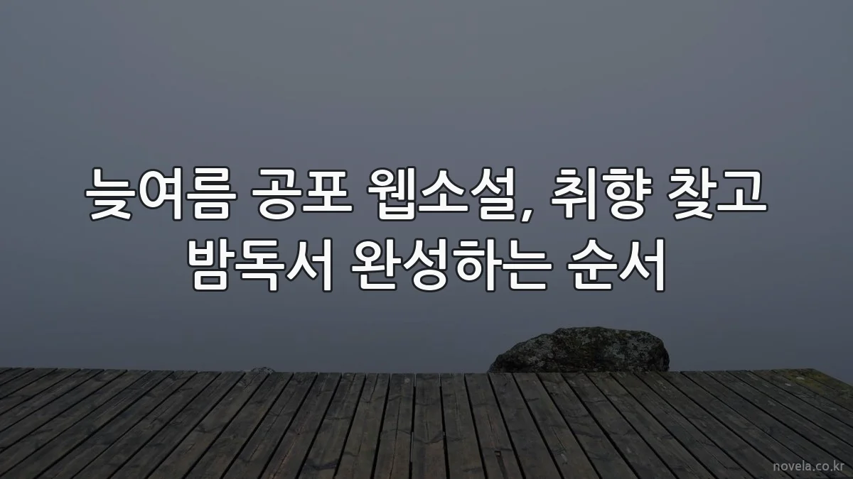 늦여름 공포 웹소설, 취향 찾고 밤독서 완성하는 순서