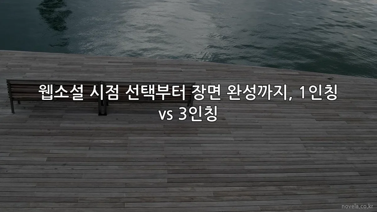 웹소설 시점 선택부터 장면 완성까지, 1인칭 vs 3인칭