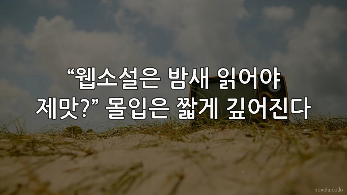 “웹소설은 밤새 읽어야 제맛?” 몰입은 짧게 깊어진다