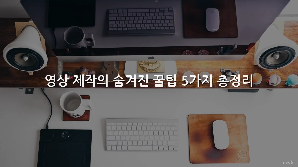영상 제작의 숨겨진 꿀팁 5가지 총정리