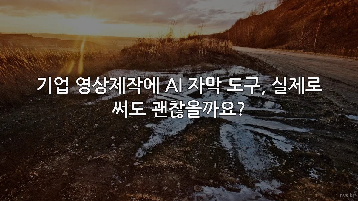 기업 영상제작에 AI 자막 도구, 실제로 써도 괜찮을까요?