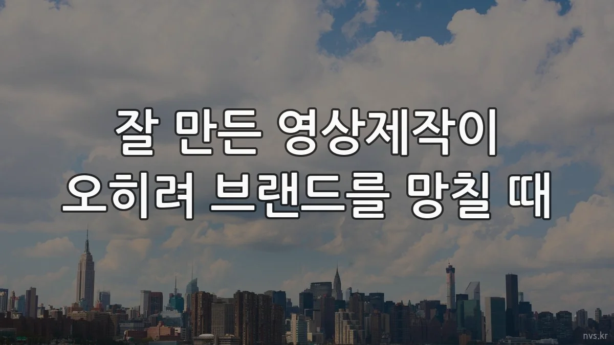 잘 만든 영상제작이 오히려 브랜드를 망칠 때
