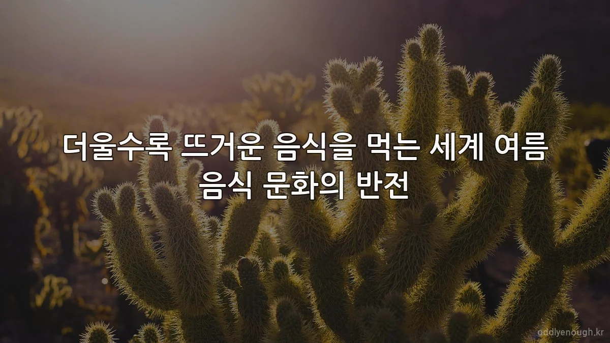 더울수록 뜨거운 음식을 먹는 세계 여름 음식 문화의 반전