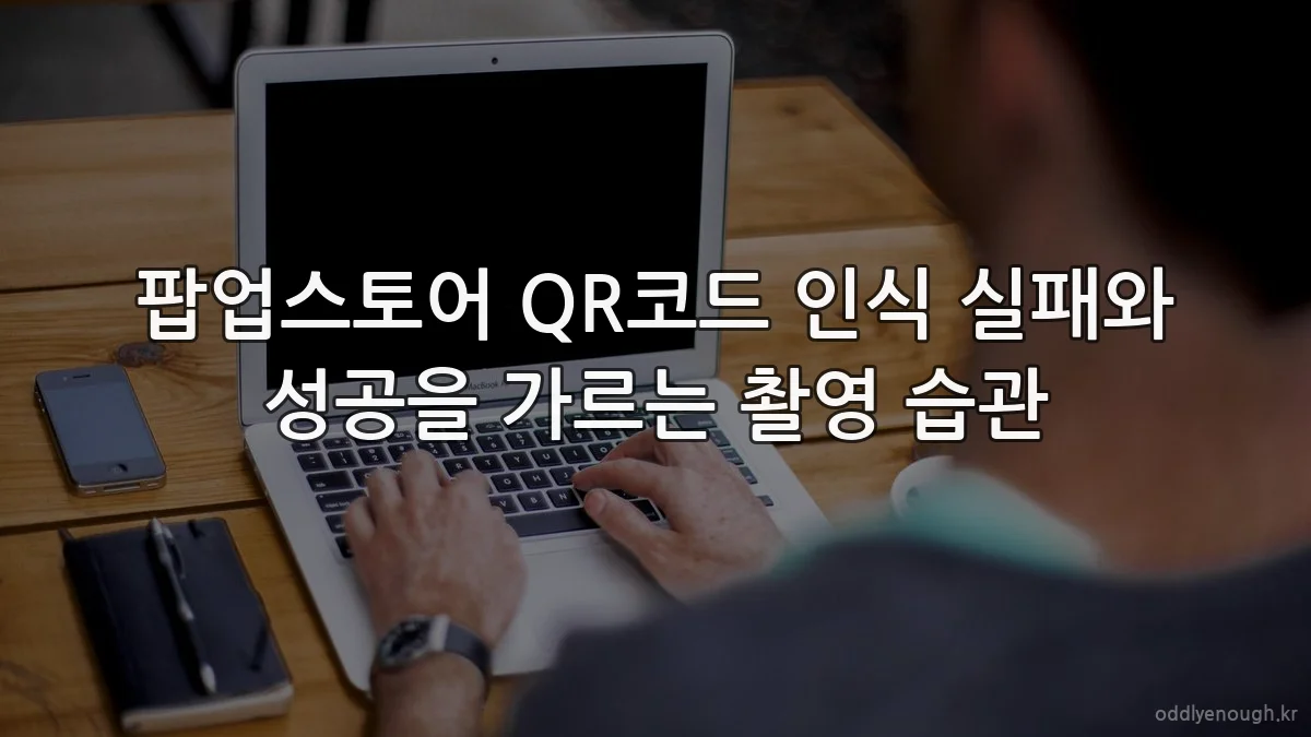 팝업스토어 QR코드 인식 실패와 성공을 가르는 촬영 습관