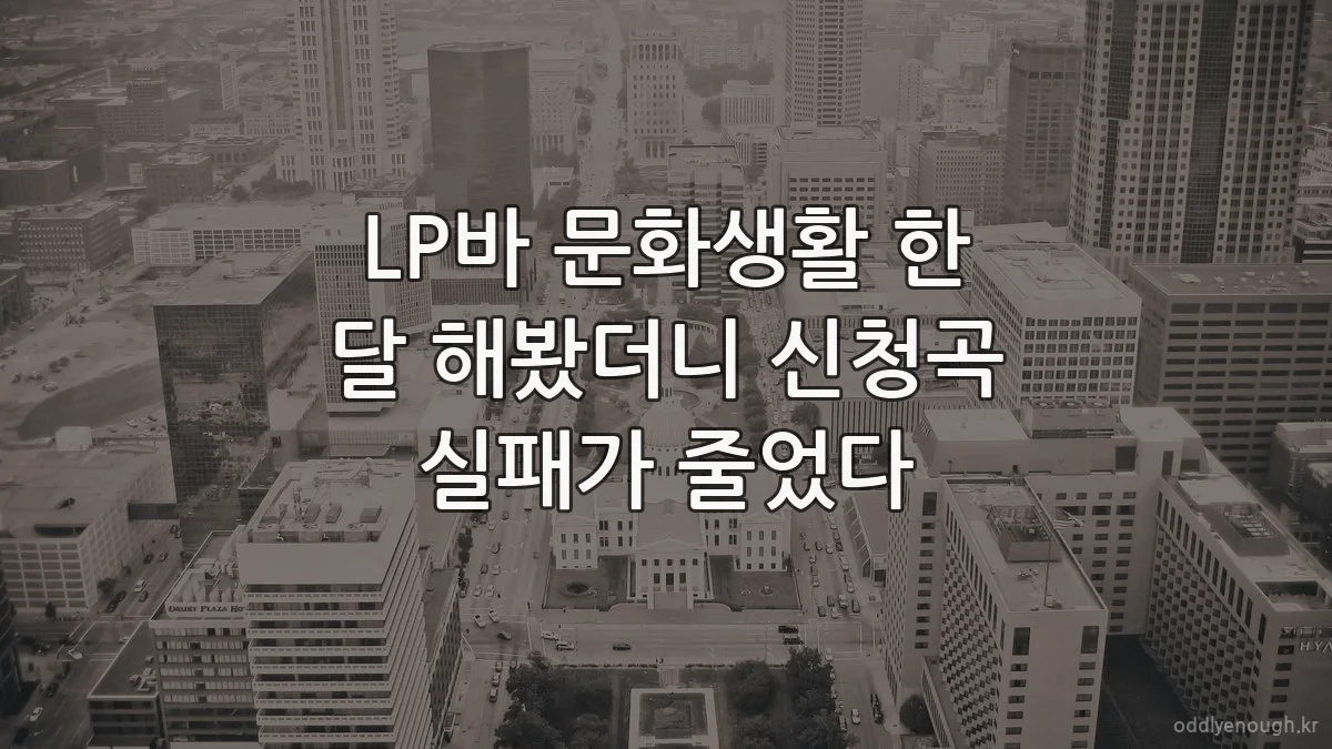 LP바 문화생활 한 달 해봤더니 신청곡 실패가 줄었다