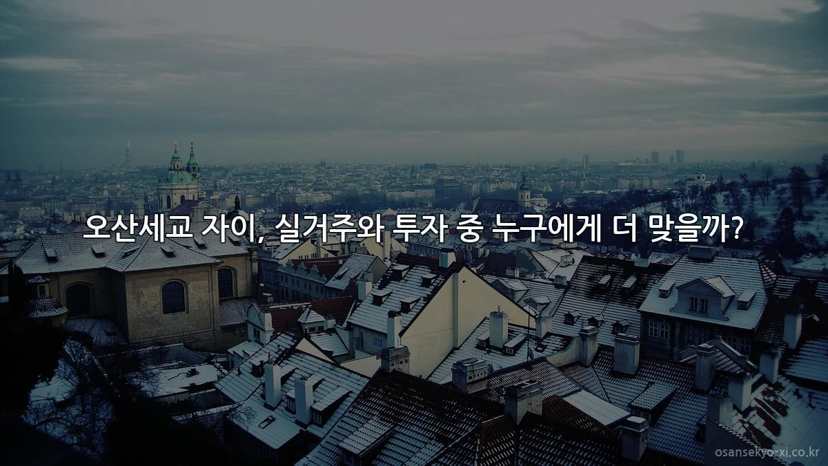 오산세교 자이, 실거주와 투자 중 누구에게 더 맞을까?