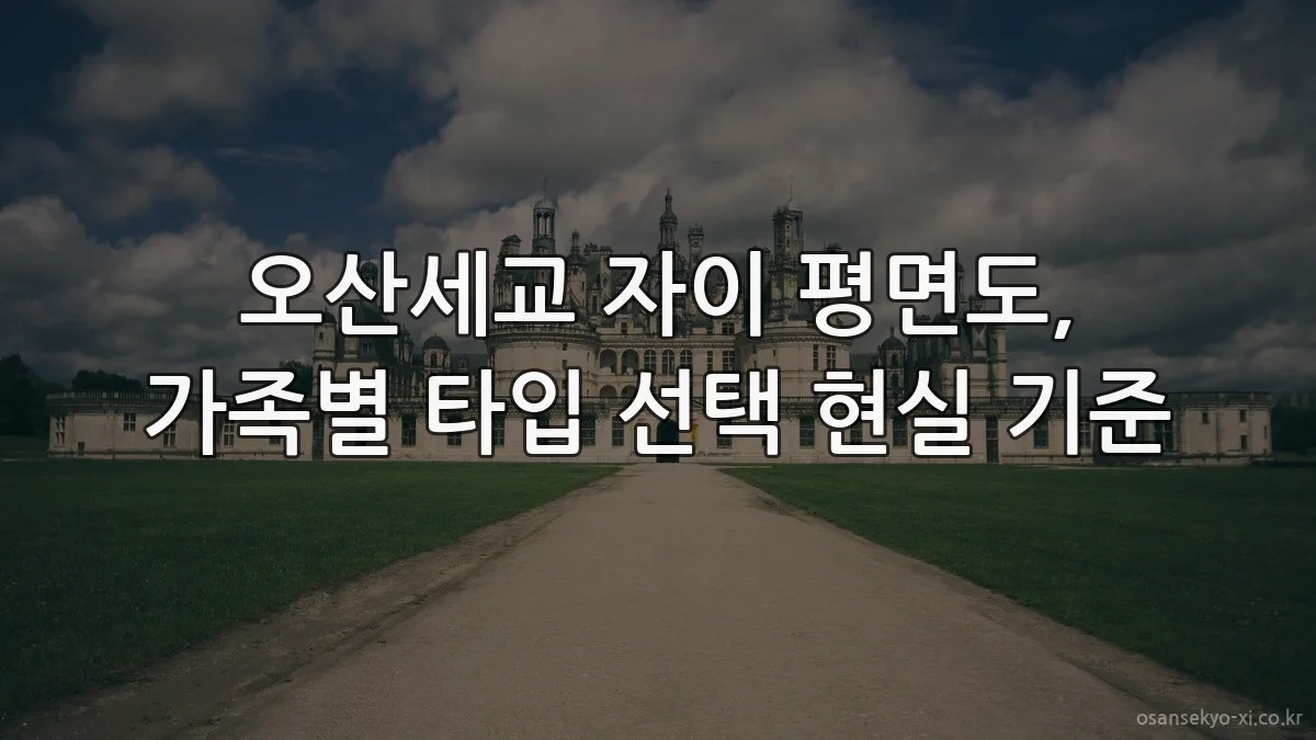 오산세교 자이 평면도, 가족별 타입 선택 현실 기준