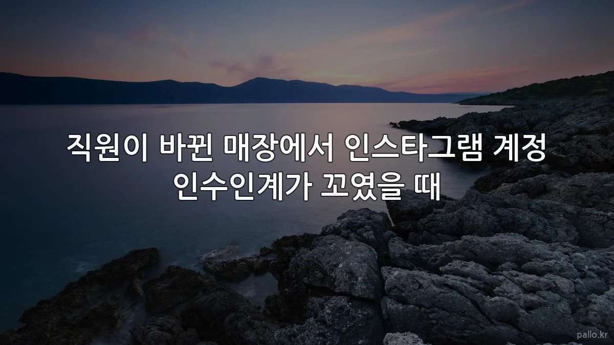 직원이 바뀐 매장에서 인스타그램 계정 인수인계가 꼬였을 때