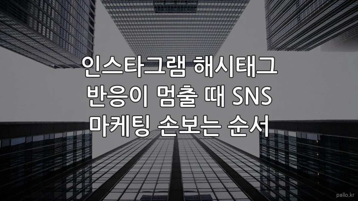 인스타그램 해시태그 반응이 멈출 때 SNS 마케팅 손보는 순서