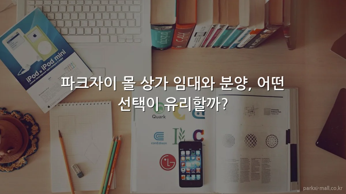 파크자이 몰 상가 임대와 분양, 어떤 선택이 유리할까?