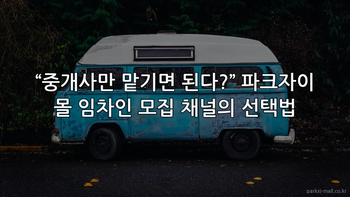 “중개사만 맡기면 된다?” 파크자이 몰 임차인 모집 채널의 선택법