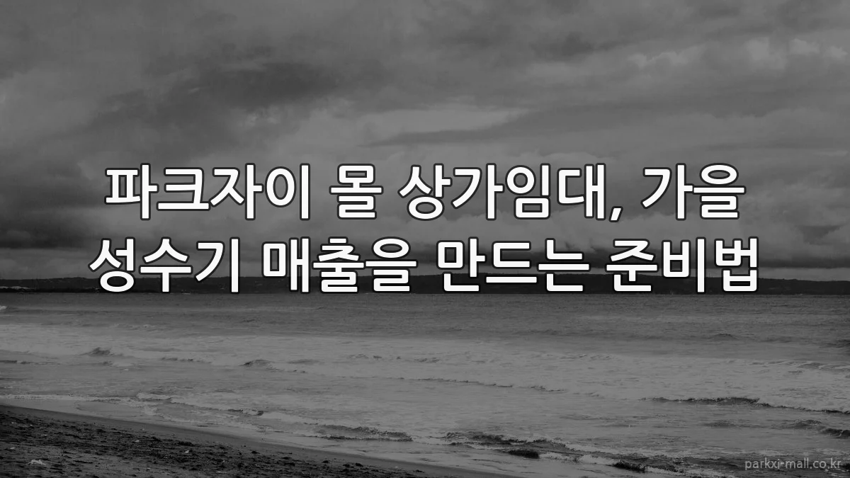 파크자이 몰 상가임대, 가을 성수기 매출을 만드는 준비법