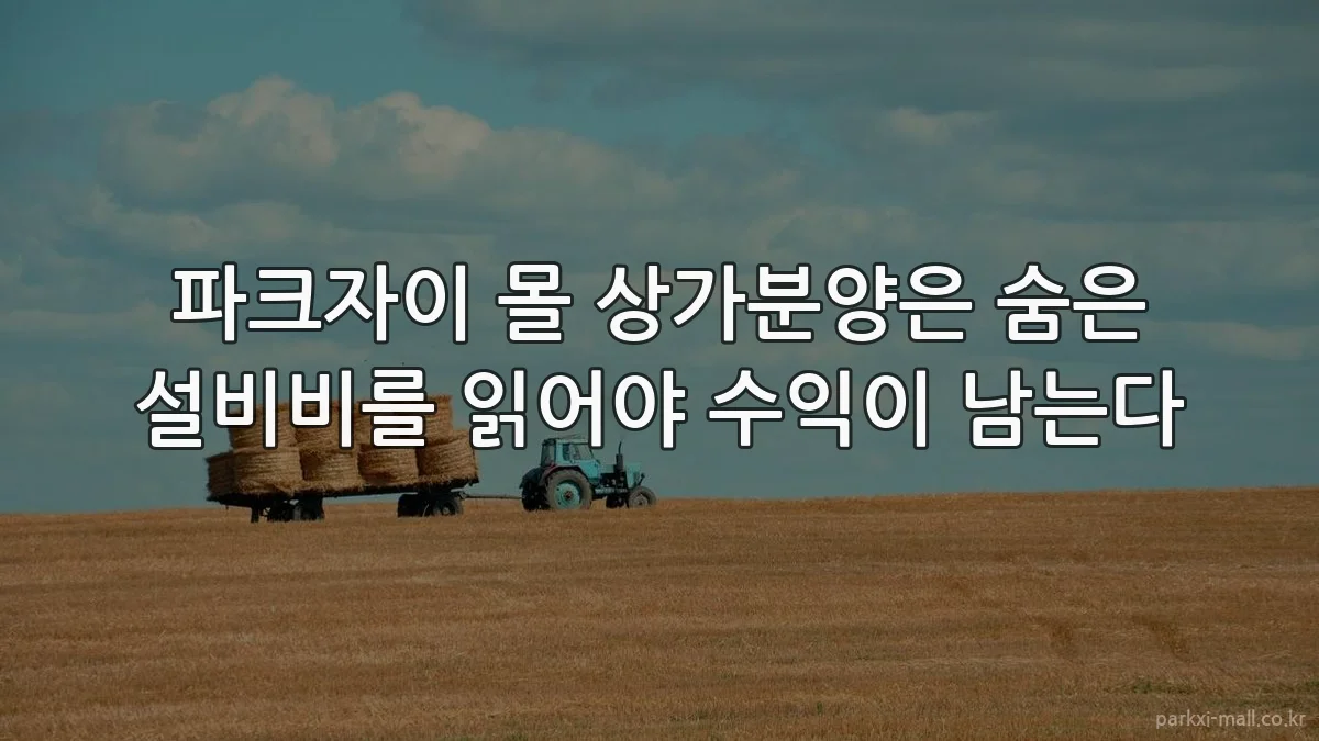 파크자이 몰 상가분양은 숨은 설비비를 읽어야 수익이 남는다