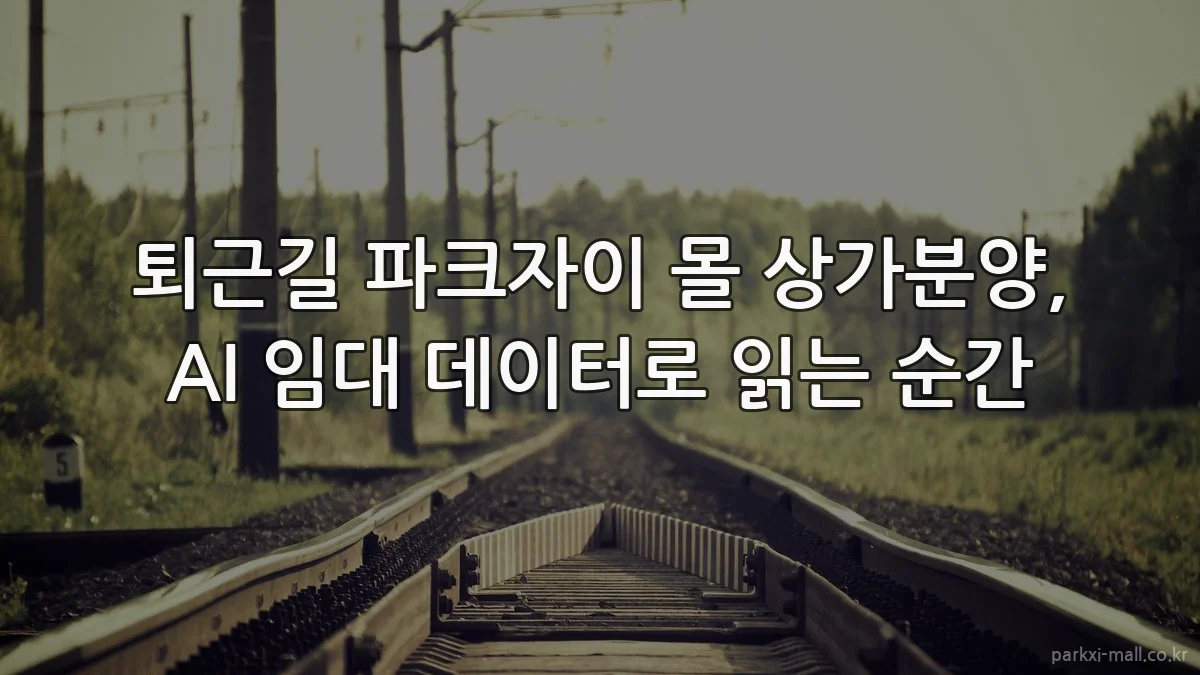 퇴근길 파크자이 몰 상가분양, AI 임대 데이터로 읽는 순간