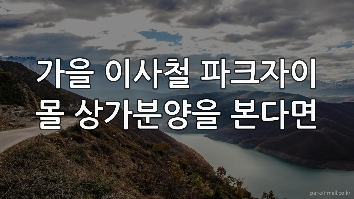 가을 이사철 파크자이 몰 상가분양을 본다면