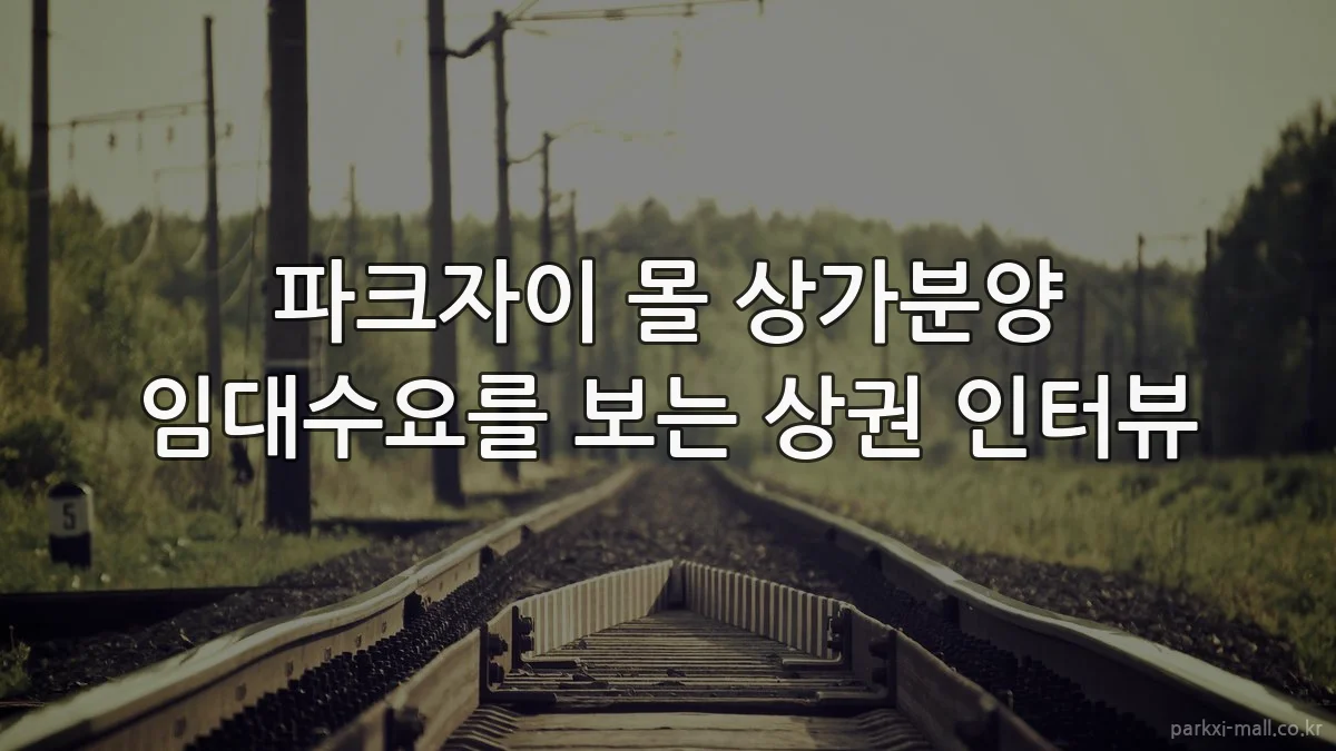 파크자이 몰 상가분양 임대수요를 보는 상권 인터뷰