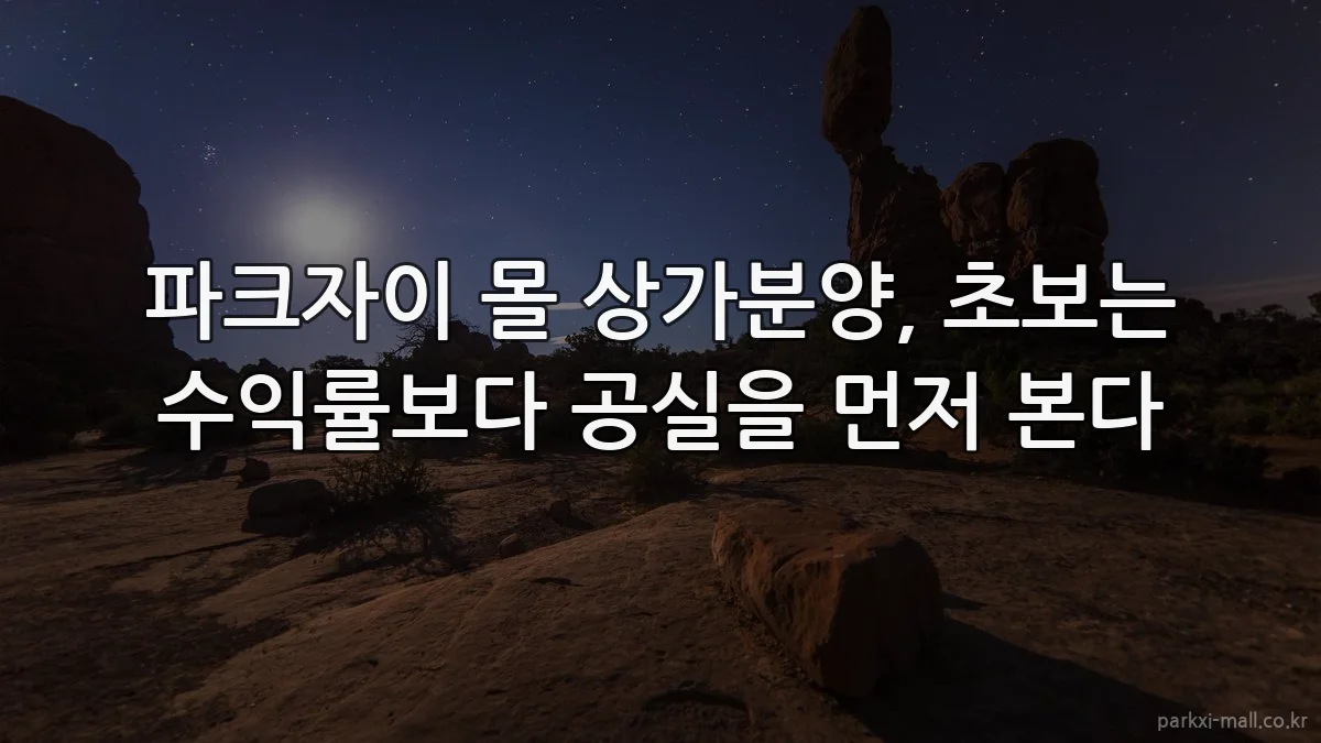 파크자이 몰 상가분양, 초보는 수익률보다 공실을 먼저 본다