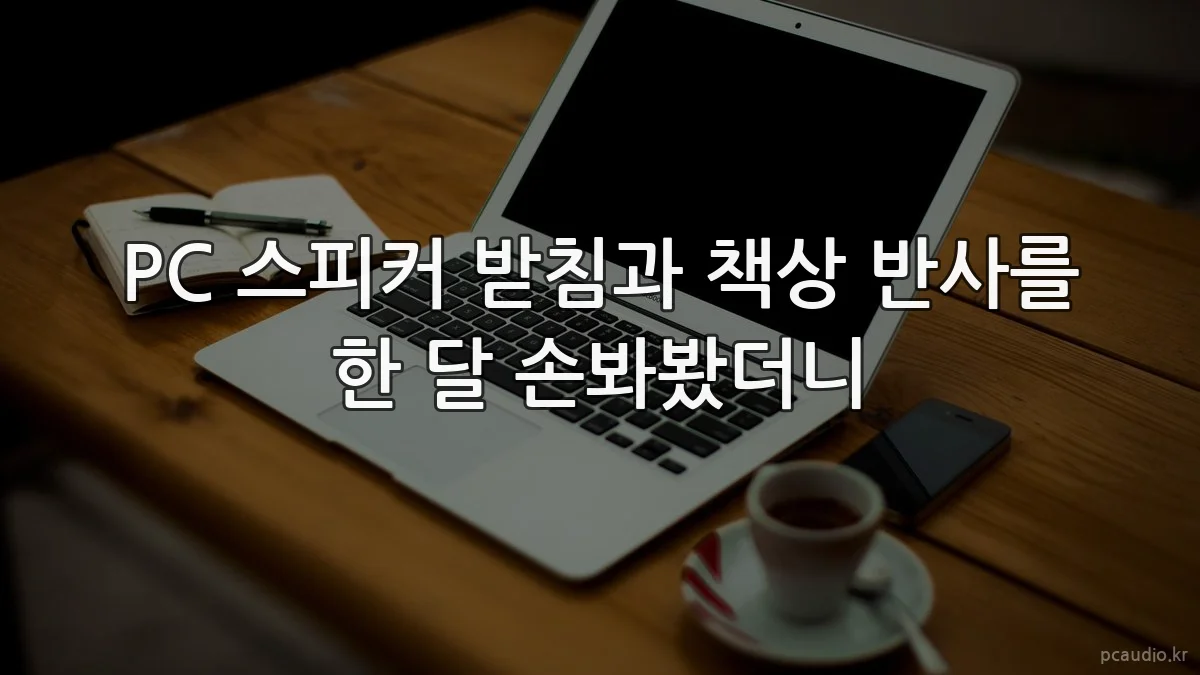 PC 스피커 받침과 책상 반사를 한 달 손봐봤더니