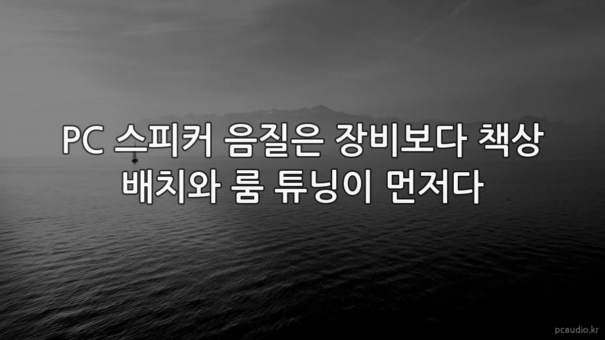 PC 스피커 음질은 장비보다 책상 배치와 룸 튜닝이 먼저다