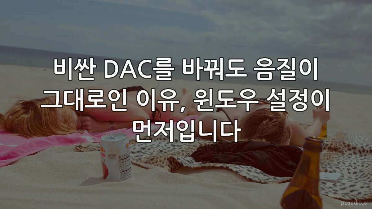 비싼 DAC를 바꿔도 음질이 그대로인 이유, 윈도우 설정이 먼저입니다