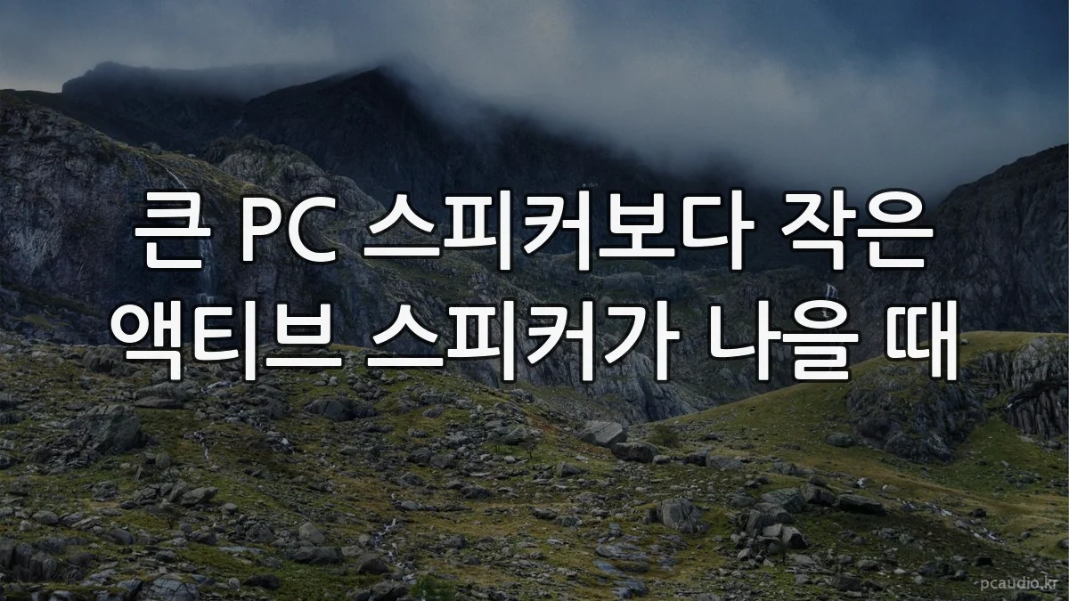 큰 PC 스피커보다 작은 액티브 스피커가 나을 때