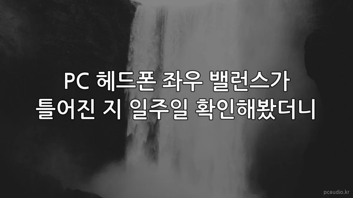 PC 헤드폰 좌우 밸런스가 틀어진 지 일주일 확인해봤더니