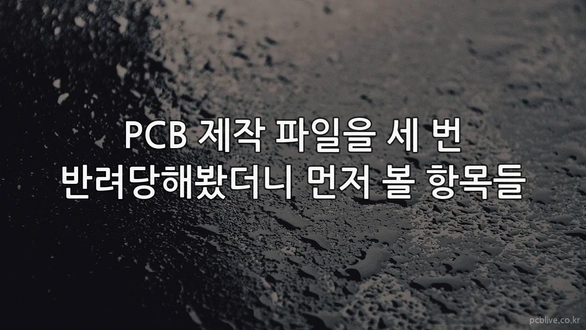PCB 제작 파일을 세 번 반려당해봤더니 먼저 볼 항목들