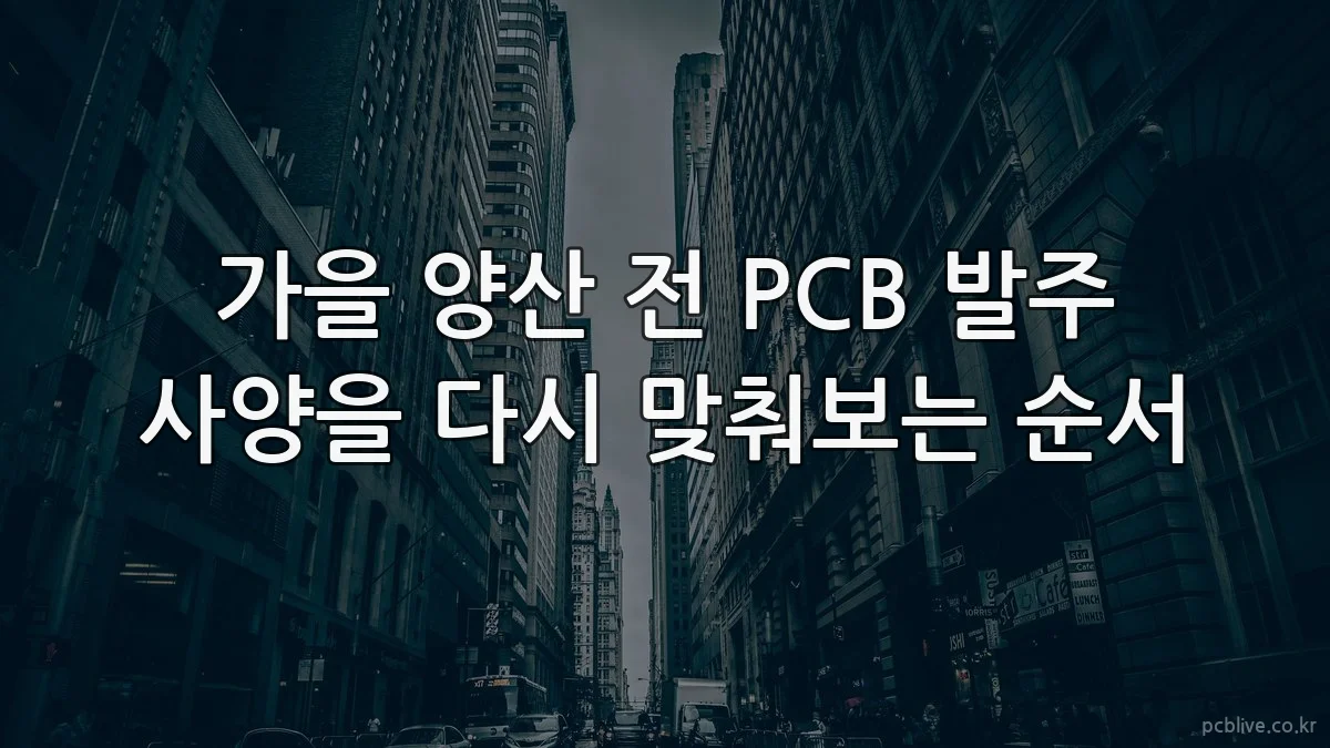 가을 양산 전 PCB 발주 사양을 다시 맞춰보는 순서