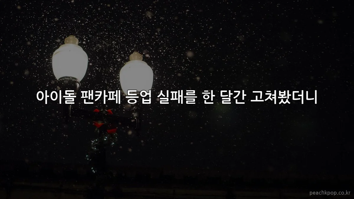 아이돌 팬카페 등업 실패를 한 달간 고쳐봤더니