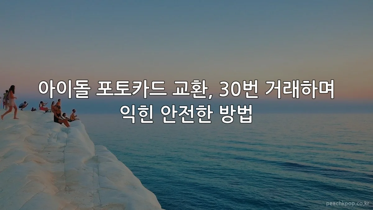 아이돌 포토카드 교환, 30번 거래하며 익힌 안전한 방법