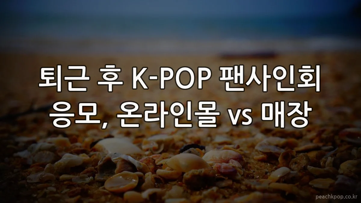 퇴근 후 K-POP 팬사인회 응모, 온라인몰 vs 매장