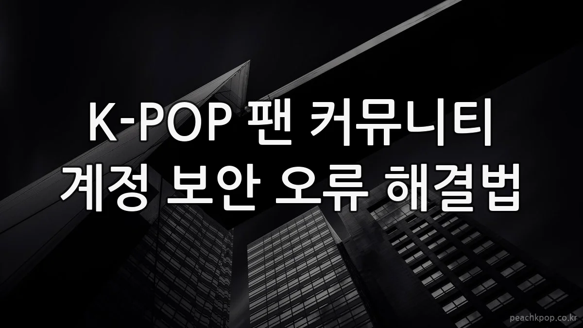 K-POP 팬 커뮤니티 계정 보안 오류 해결법