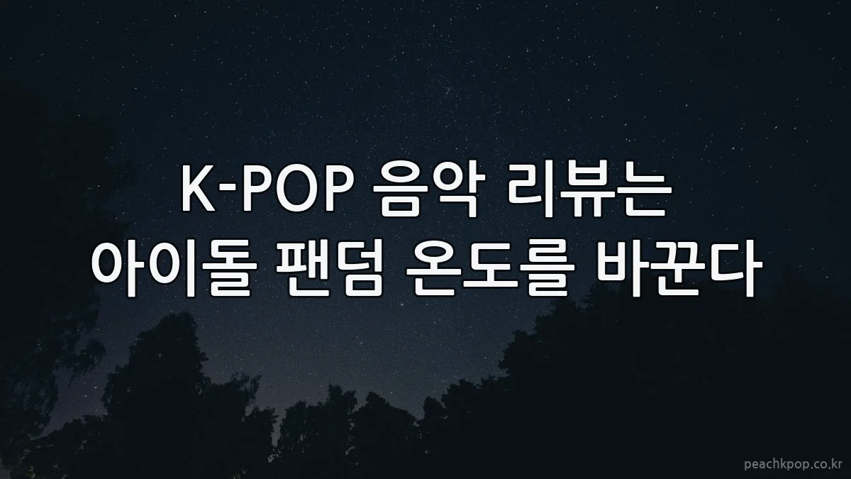 K-POP 음악 리뷰는 아이돌 팬덤 온도를 바꾼다