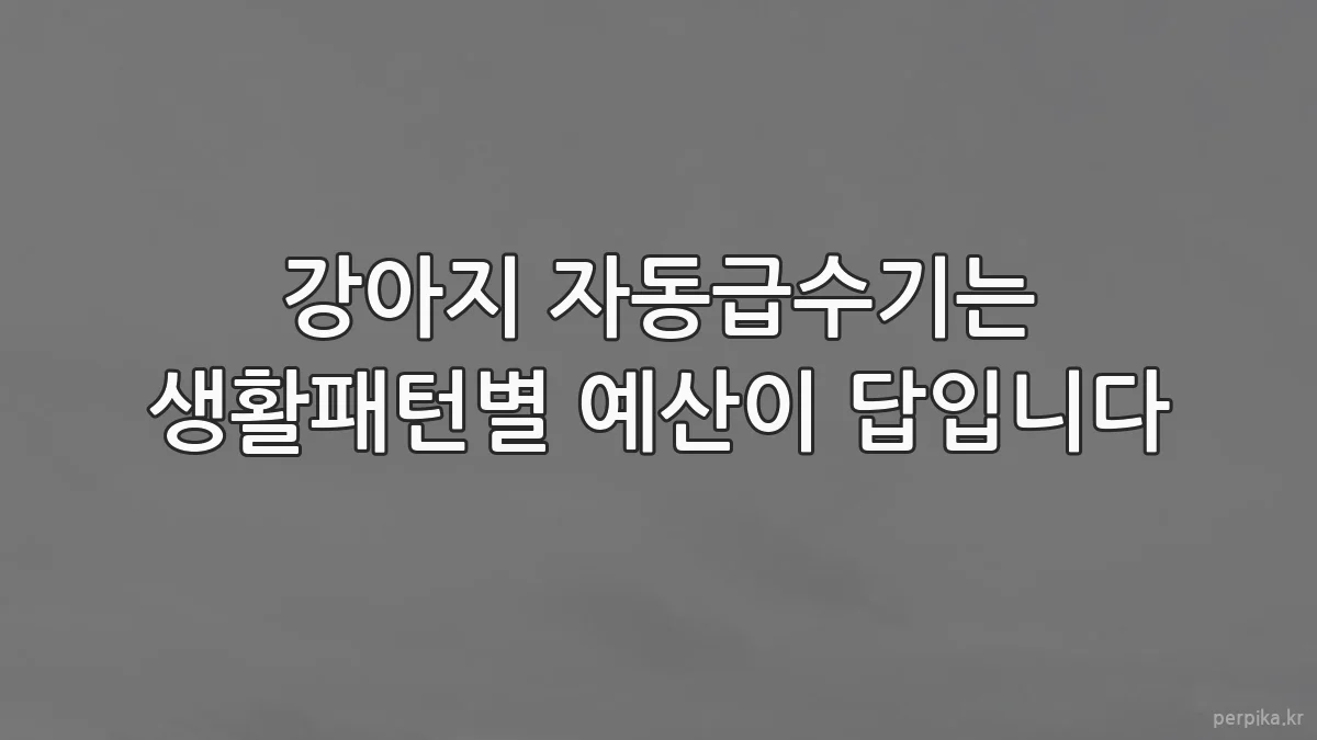 강아지 자동급수기는 생활패턴별 예산이 답입니다