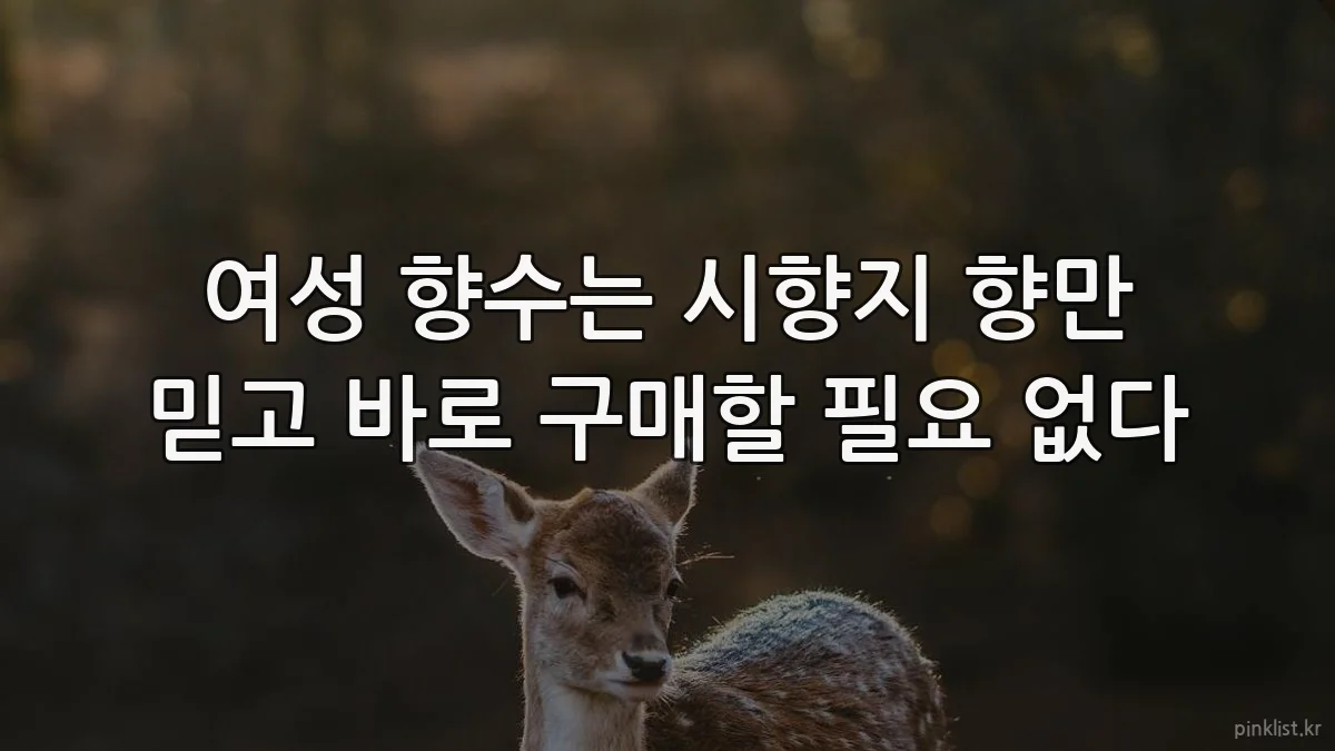 여성 향수는 시향지 향만 믿고 바로 구매할 필요 없다