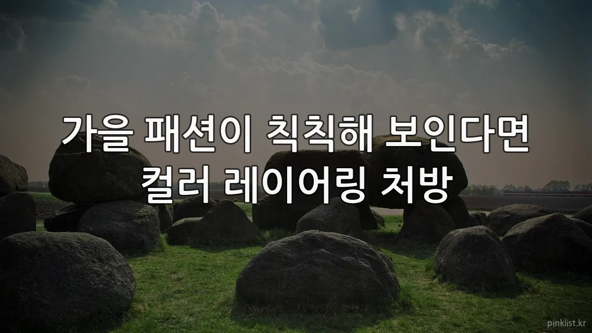 가을 패션이 칙칙해 보인다면 컬러 레이어링 처방