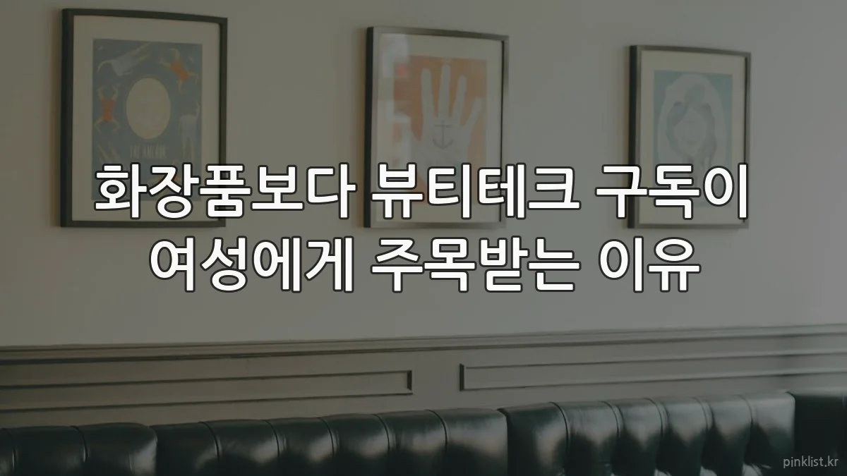 화장품보다 뷰티테크 구독이 여성에게 주목받는 이유