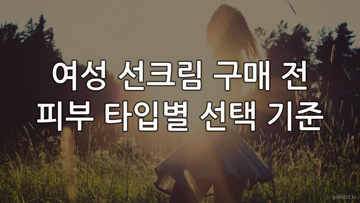 여성 선크림 구매 전 피부 타입별 선택 기준