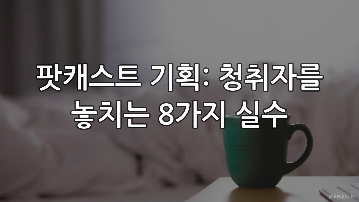 팟캐스트 기획: 청취자를 놓치는 8가지 실수