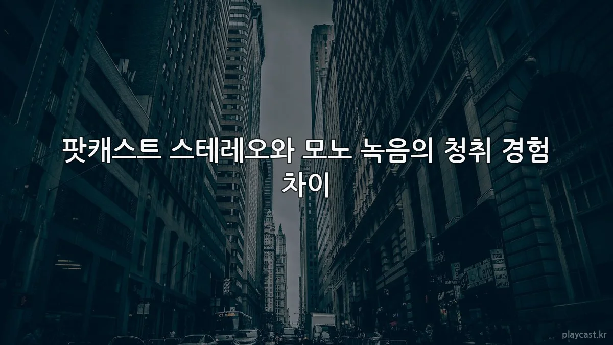팟캐스트 스테레오와 모노 녹음의 청취 경험 차이