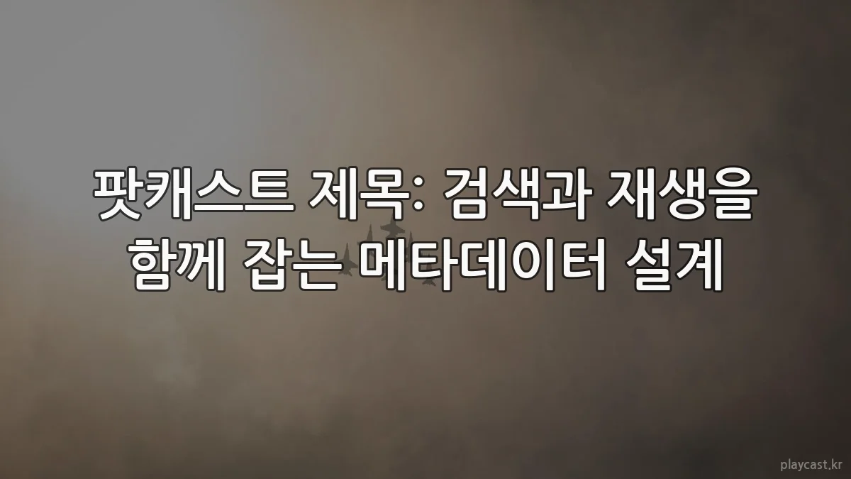 팟캐스트 제목: 검색과 재생을 함께 잡는 메타데이터 설계